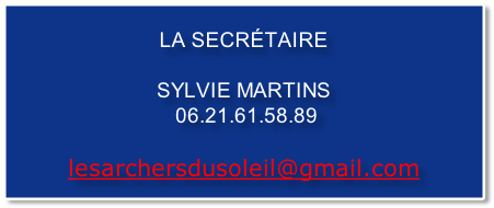 LA SECRÉTAIRE

SYLVIE MARTINS
 06.21.61.58.89

lesarchersdusoleil@gmail.com