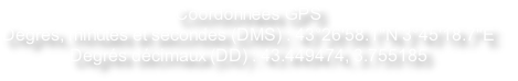 Coordonnées GPS
Degrés, minutes et secondes (DMS) : 43°26'58.1"N 3°45'18.7"E
Degrés décimaux (DD) : 43.449474, 3.755185